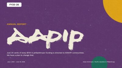Cover slide of the AAPIP FY25-26 Annual Report, covering July 1, 2025 – June 30, 2026. Text reads: “Just 34 cents of every $100 in philanthropic funding is directed to AANHPI communities. We have a plan to change that.”